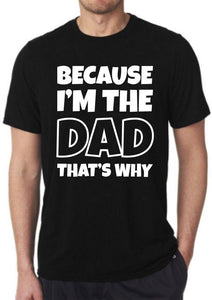 Dads Father’s Day shirt - Because I’m the dad. That’s why!